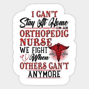 I Can't Stay At Home I'm An Orthopedic Nurse We Fight - Nurse Gifts Sticker